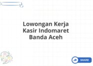 Lowongan Kerja Kasir Indomaret Banda Aceh